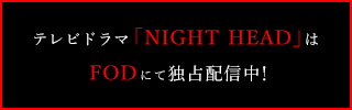 テレビドラマ「NIGHT HEAD」はFODにて独占配信中！